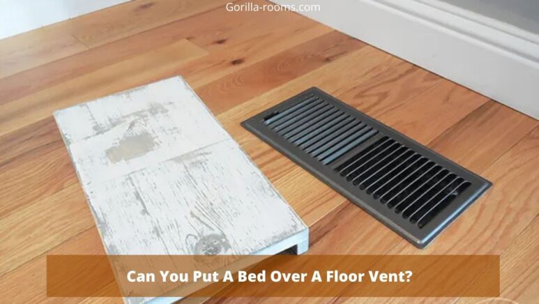 Can You Put A Bed Over A Floor Vent?