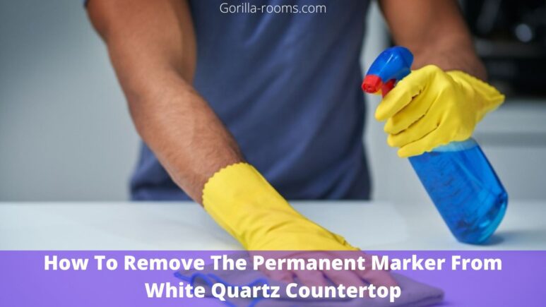 How To Remove The Permanent Marker From White Quartz Countertop
