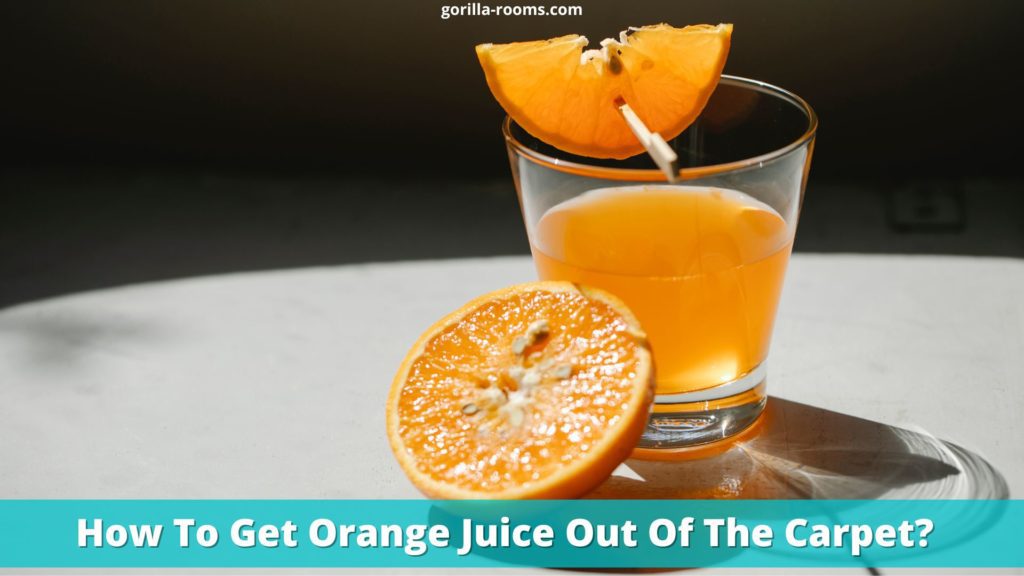 How To Get Orange Juice Out Of The Carpet? » Gorilla Rooms