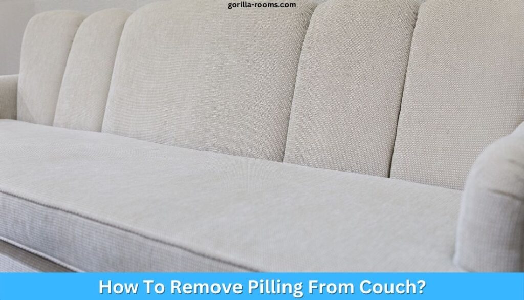 How To Remove Pilling From Couch? 5 Easy Ways! » Gorilla Rooms