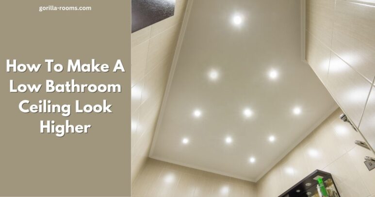 Make A Low Bathroom Ceiling Look Higher